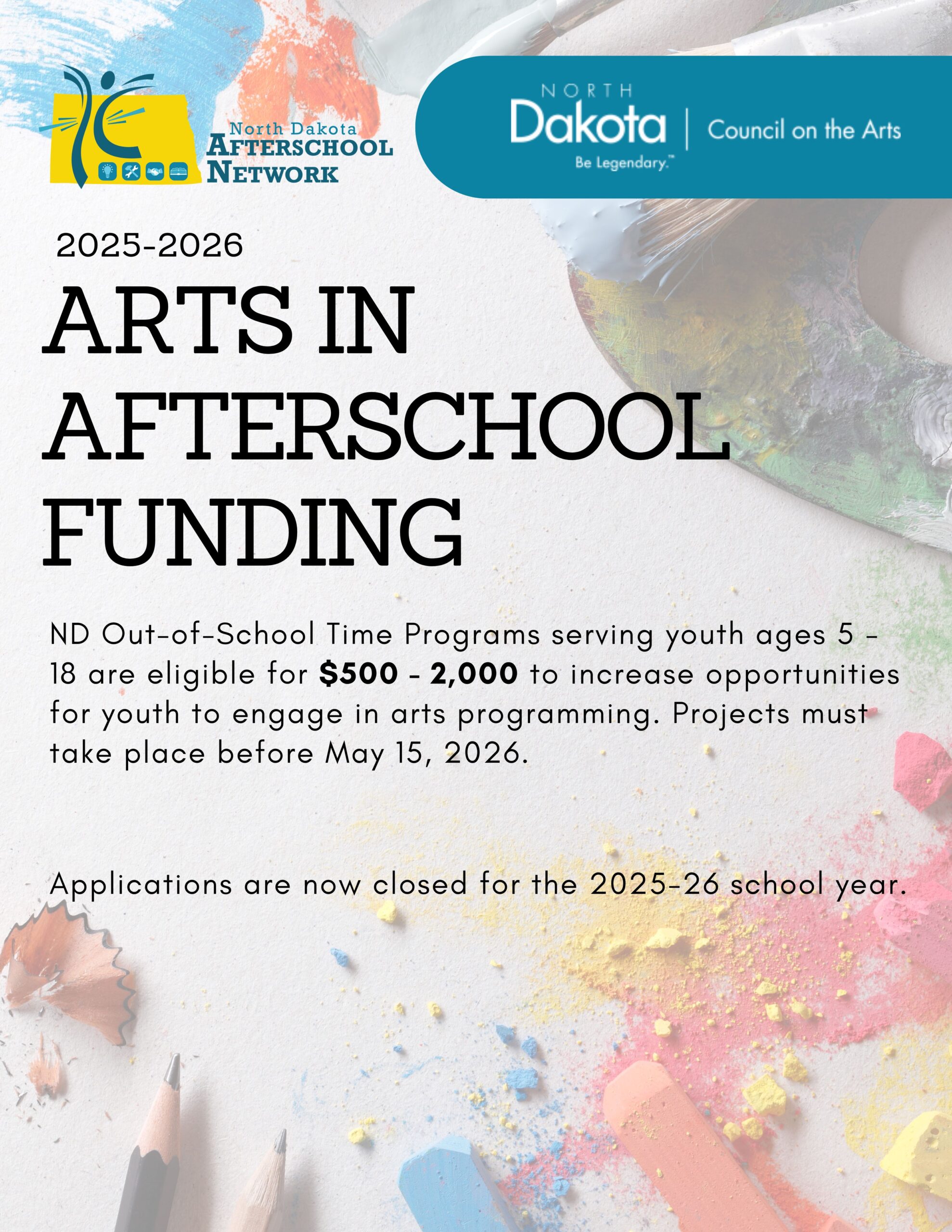Flyer titled Arts in Afterschool Funding 2025 to 2026. It announces that North Dakota Out of School Time programs serving youth ages 5 to 18 are eligible for funding between 500 and 2000 dollars to increase arts programming opportunities. Projects must take place before May 15 2026. The application for the 2025-26 school year is now closed.